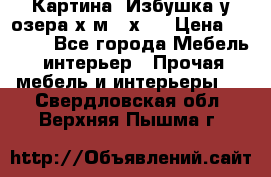 	 Картина“ Избушка у озера“х,м 40х50 › Цена ­ 6 000 - Все города Мебель, интерьер » Прочая мебель и интерьеры   . Свердловская обл.,Верхняя Пышма г.